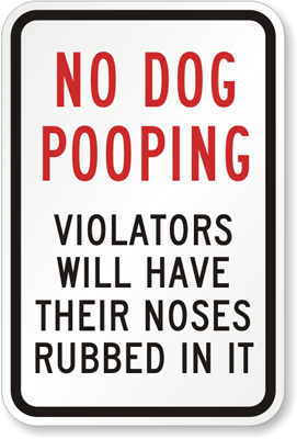 Parking Sign: No Dog Pooping, Violators Will Have Their Noses Rubbed ...